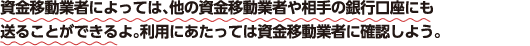 資金移動業者によっては、他の資金移動業者や相手の銀行口座にも送ることができるよ。利用にあたっては資金移動業者に確認しよう。