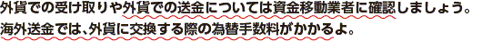 円で送金依頼はできるけれど、外貨での送金については資金移動業者に確認しましょう。海外送金では、外貨に交換する際の為替手数料がかかるよ。 